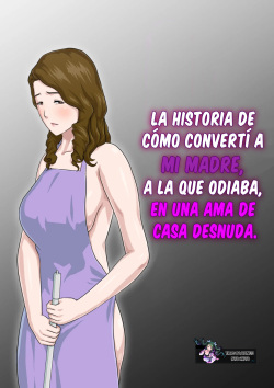 La Historia De Cómo Convertí A Mi Madre, A La Que Odiaba, En Una Ama De Casa Desnuda.
